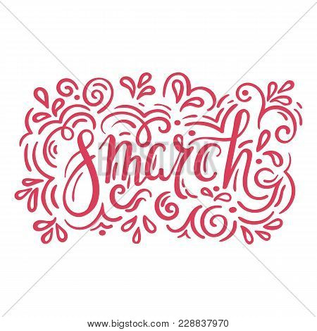 Lettering, Message: 8 March With Decorative Elements. Hand Drawn Vector Illustration, Brushpen. Hand