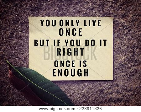 Motivational And Inspirational Quotes - You Only Live Once, But If You Do It Right, Once Is Enough. 