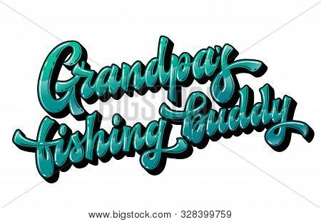 Grandpas Fishing Buddy - Hand Drawn Lettering Phrase. Brignt Colorfull Quote For Family Look Design.