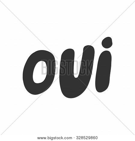 Oui Word Yes In French Language. Vector Hand Drawn Illustration Sticker With Cartoon Lettering. Good