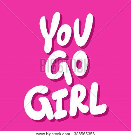 You Go Girl. Vector Hand Drawn Illustration Sticker With Cartoon Lettering. Good As A Sticker, Video