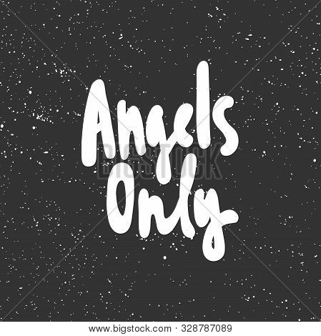 Angels Only. Vector Hand Drawn Illustration With Cartoon Lettering. Good As A Sticker, Video Blog Co