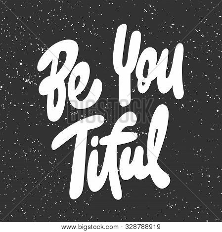 Be You Tiful. Beautiful. Vector Hand Drawn Illustration With Cartoon Lettering. Good As A Sticker, V