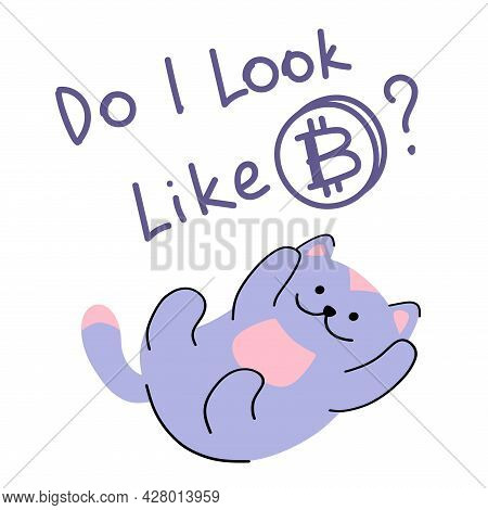 Funny Cat With Lettering I Look Like Bitcoin. For Use In Printing, Postcards, Textiles. Vector Illus
