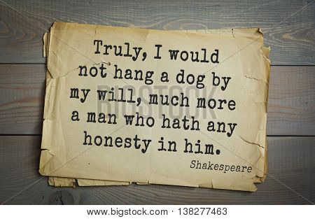 English writer and dramatist William Shakespeare quote. Truly, I would not hang a dog by my will, much more a man who hath any honesty in him. 