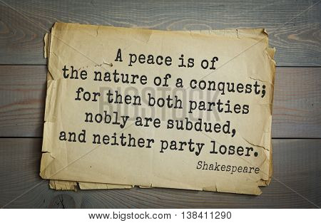 English writer and dramatist William Shakespeare quote. A peace is of the nature of a conquest; for then both parties nobly are subdued, and neither party loser. 