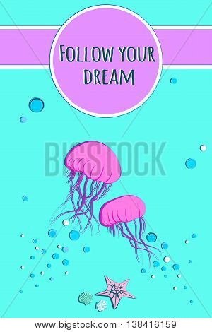 Follow your dream. Card with jellyfish, starfish and shell. Sea bottom