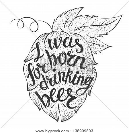 Lettering "I was born for drinking beer" in a hop shape. Vector quote abot beer.