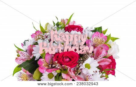 Inscription Is Happy Birthday On The Flowers. Beautiful Festive Composition.
