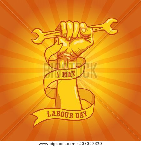 Happy World Labour Day In 1st May Vector Background. Labour Day Simbolism Concept Hand With Wrenches