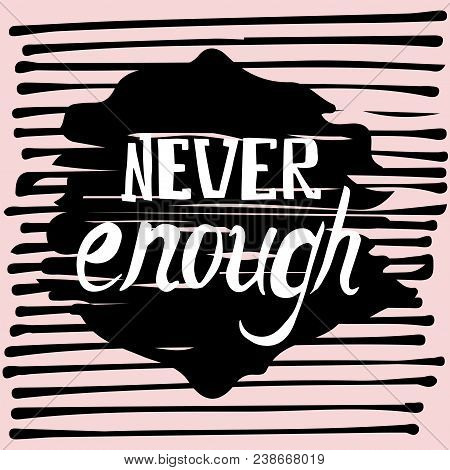 Never Enough Hand Drawn Poster. Stock Vector Illustration Of Handdrawn Lettering For T-shirt And Dec