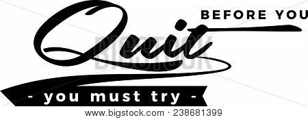 Before You Quit, You Must Try. Motivation Quote