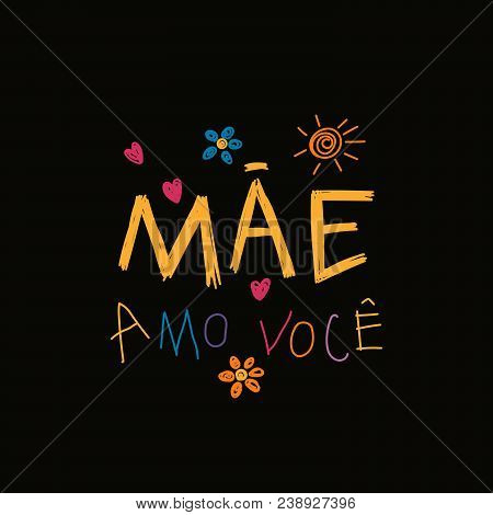 Hand Written Lettering Quote Love You Mom In Portuguese, Mae Amo Voce, With Childish Drawings Of Sun