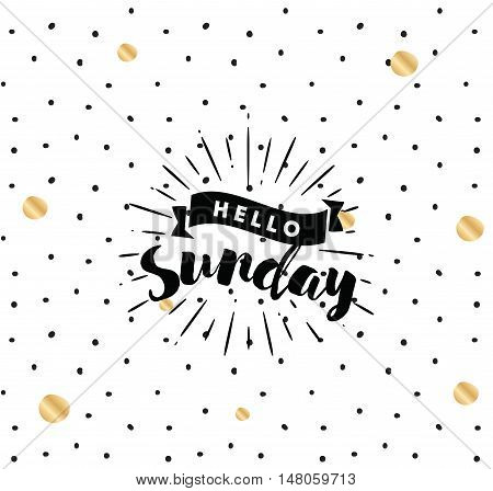 Hello Sunday. Inspirational quote. Typography for calendar or poster, invitation, greeting card or t-shirt. Vector lettering, calligraphy design. Text background
