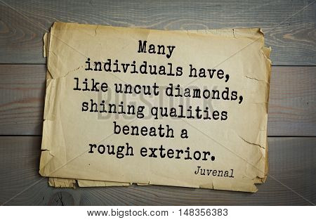 TOP-20. Aphorism by Juvenal - Roman satirical poet. Many individuals have, like uncut diamonds, shining qualities beneath a rough exterior.