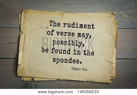 TOP-30. Aphorism by Edgar Allan Poe (1809 - 1849) - American writer, poet, essayist, literary critic and editor. The rudiment of verse may, possibly, be found in the spondee. 