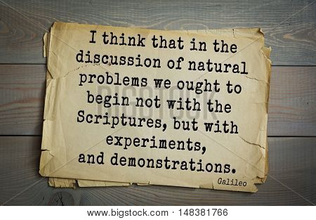 TOP-20. Aphorism by Galileo Galilei - engineer, astronomer
I think that in the discussion of natural problems we ought to begin not with the Scriptures, but with experiments, and demonstrations.