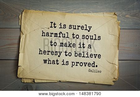 TOP-20. Aphorism by Galileo Galilei - Italian physicist, engineer, astronomer, philosopher and mathematician.
It is surely harmful to souls to make it a heresy to believe what is proved.