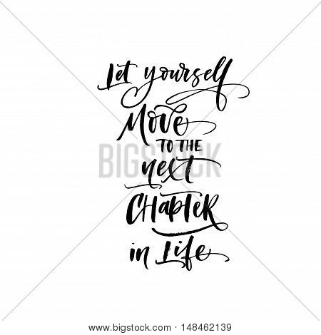 Let yourself move to the next chapter in life phrase. Motivational quote. Ink illustration. Modern brush calligraphy. Isolated on white background.