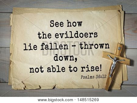 TOP-1000.  Bible verses from Psalms.See how the evildoers lie fallen ÃÂ¢?? thrown down, not able to rise! 