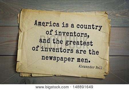 TOP-5. Aphorism by Alexander Graham Bell (1847 - 1922) - scientist, inventor, businessman.America is a country of inventors, and the greatest of inventors are the newspaper men.