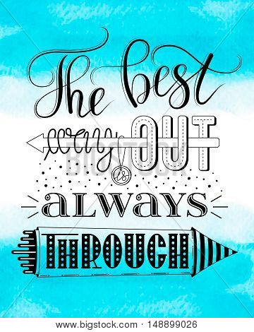 The best way out is always through, vector print or poster design with hand lettering on watercolor background. Inspirational qoute in hand lettered style, typography design.
