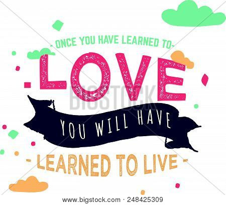 Once You Have Learned To Love, You Will Have Learned To Live