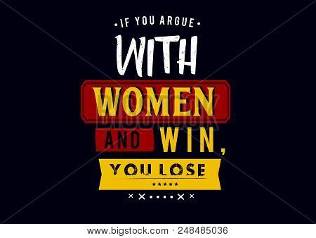 If You Argue With A Woman And Win, You Lose
