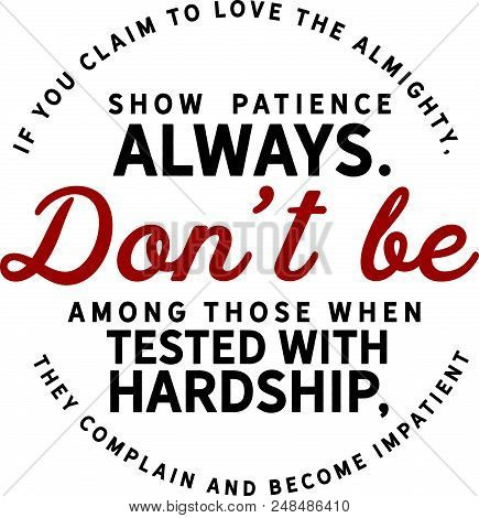 If You Claim To Love The Almighty, Show Patience Always. Don\'t Be Among Those When Tested With Hard