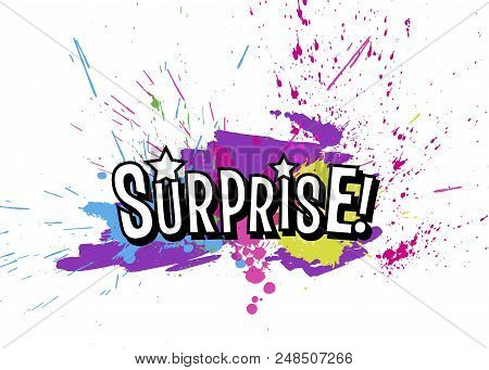 Brigh Paint Spots And Inscription Surprise On A White Background. Abstract Hand Drawn Backdrop. Vect