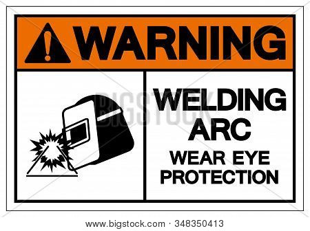 Warning Welding Arc Wear Eye Protection Symbol Sign, Vector Illustration, Isolated On White Backgrou