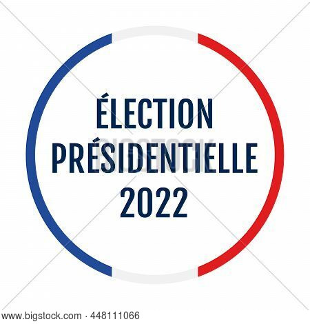 French Presidential Election In 2022 Called Election Presidentielle 2022 In French Language
