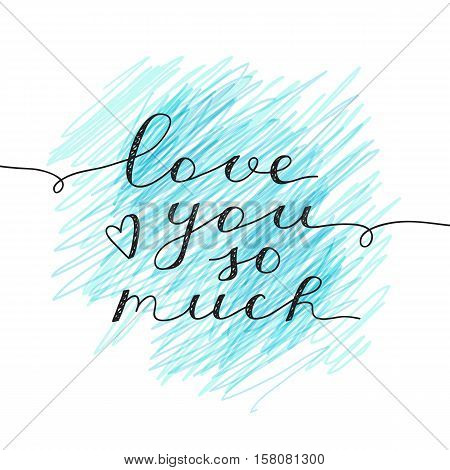love you so much, vector lettering, handwritten text for valentines day on hand drawn background