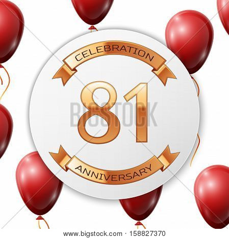Golden number eighty one years anniversary celebration on white circle paper banner with gold ribbon. Realistic red balloons with ribbon on white background. Vector illustration.