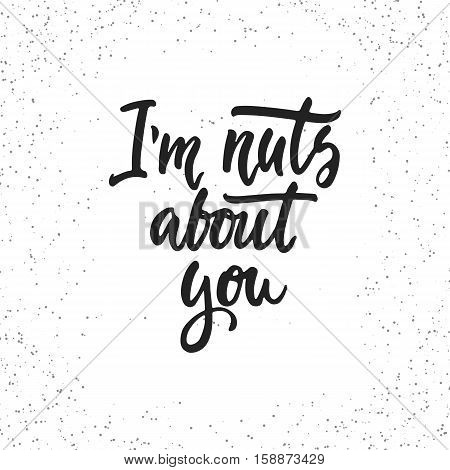 I'm nuts about you - hand drawn lettering phrase isolated on the white grunge background. Fun brush ink inscription for photo overlays, greeting card or t-shirt print, poster design.