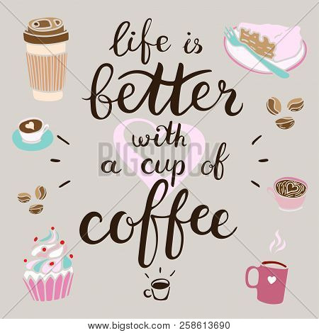 Life Is Better With A Cup Of Coffee. Vector Illustration With Hand-drawn Lettering. Brush Calligraph