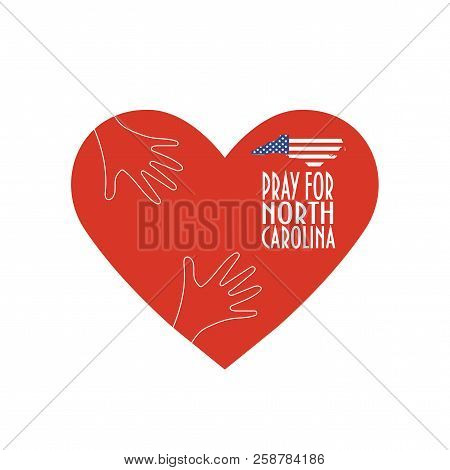 Vector Illustration: Heart, Map And Text: Pray For North Carolina. Support, Donate, Relief Or Help I