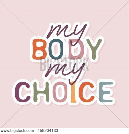 My Body My Choice Sticker. Slogan For Protest Poster After The Ban On Abortions, Roe V Wade. Feminis
