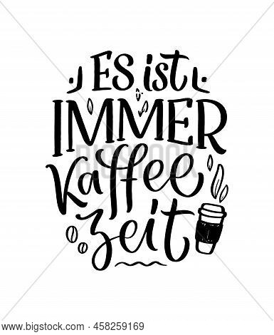 Hand Drawn Funny Lettering Quote About Coffee In German - Its Always Coffee Time. Inspiration Slogan