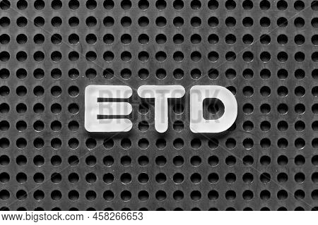 White Alphabet Letter In Word Etd (abbreviation Of Estimated Time Of Departure Or The Estimated Time