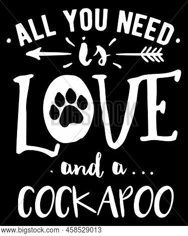 All You Need Is Love And A Cockapoo. Cockapoo Quote Vector Design With A Paw Print.