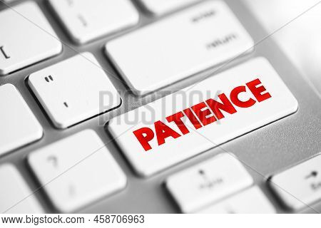 Patience - The Capacity To Accept Or Tolerate Delay, Problems, Or Suffering Without Becoming Annoyed