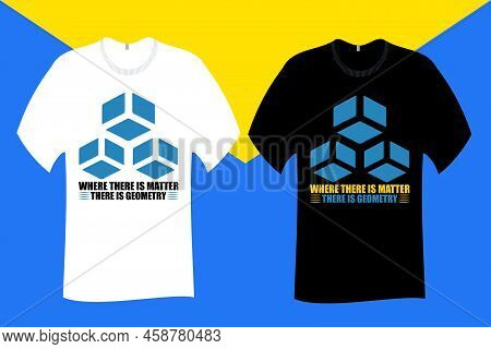 Where There Is Matter There Is Geometry T Shirt