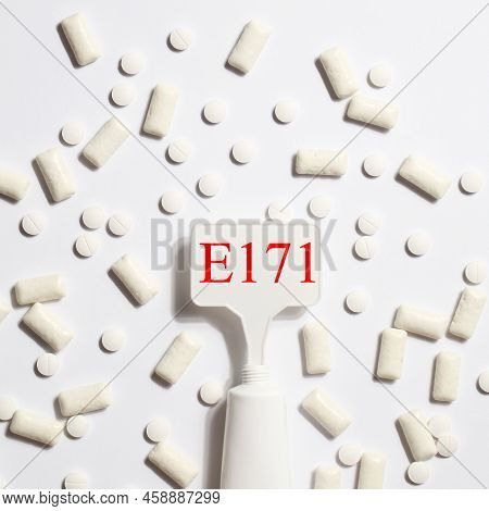 Titanium Dioxide, E171, Dangerous Additive Concept. Gum, Pills, Toothpaste Or Cream And Sign With E1