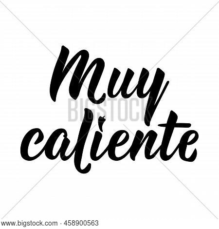 Very Hot - In Spanish. Lettering. Ink Illustration. Modern Brush Calligraphy. Muy Caliente.