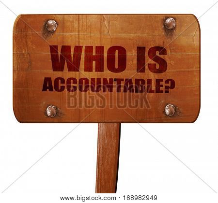 who is accountable, 3D rendering, text on wooden sign