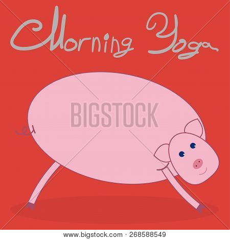 Morning Yoga With A Pig. Red Background. The Text Above The Picture Morning Yoga .