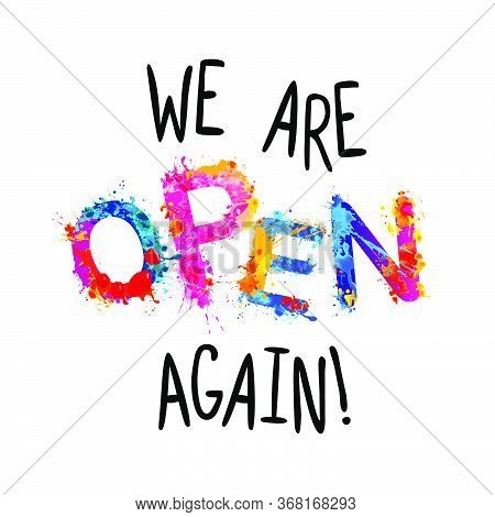 We Are Open Again. Vector Words Of Splash Paint Letters