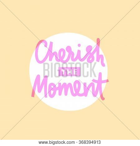 Cherish The Moment Hand Drawn Vector
