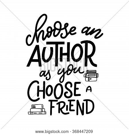 Choose An Author As You Choose A Friend. Hand Drawn Lettering Quote For Poster Desogn Isolated On Wh